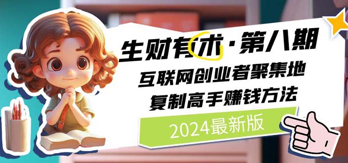 （11793期）2024生财有术·第八期 互联网创业者聚集地，复制高手赚钱方法 (7月更新)-聊项目