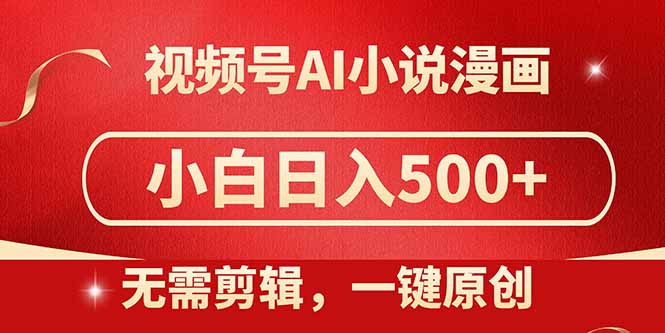 视频号AI小说漫画，无需剪辑，一键洗稿原创，小白日入500+，喂饭级教程-聊项目