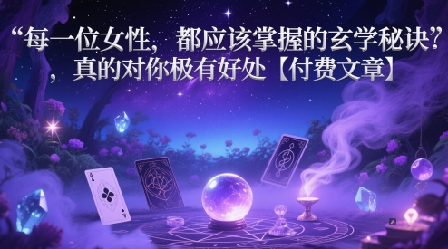 每一位女性，都应该掌握的玄学秘诀 ，真的对你极有好处【付费文章】-聊项目