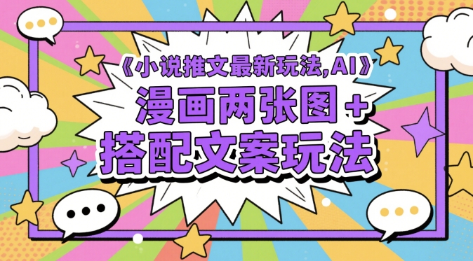 小说推文最新玩法，AI漫画两张图+搭配文案玩法-聊项目