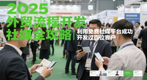 2025外贸流程开发社媒全攻略，利用免费社媒平台成功开发过百位客户-聊项目