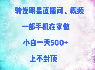转发明星直播间、视频，一部手机在家做，小白一天多张，上不封顶-聊项目
