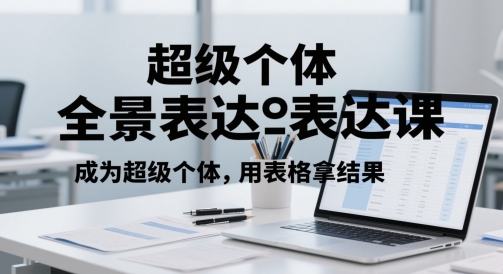 超级个体全景表达课，成为超级个体，用表格拿结果-聊项目