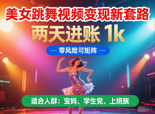 美女跳舞视频变现新套路，两天进账 1k，零风险可矩阵【揭秘】-聊项目