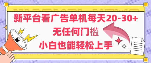 新平台看广告单机每天20-30，无任何门槛，安卓手机即可，小白也能轻松上手-聊项目