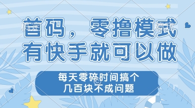 首码，零撸模式，有快手就可以做，每天零碎时间搞个几张不成问题【揭秘】-聊项目