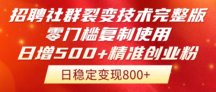 招聘社群裂变技术完整版流出！零门槛复制使用，日增500+精准创业流量每…-聊项目