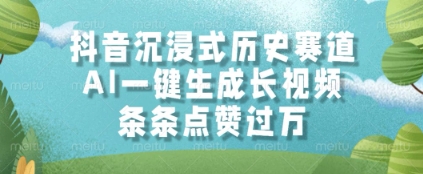 抖音沉浸式历史赛道，AI一键生成长视频，条条点赞过W【揭秘】-聊项目