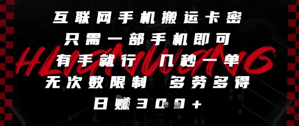 互联网手机搬运卡密，只需一部手机即可，有手就行，几秒一单，无次数限制，多劳多得，日入3张【揭秘】-聊项目