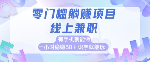 零门槛躺挣项目，线上兼职，有手机就能做 一小时稳挣50+，识字就能玩【揭秘】-聊项目