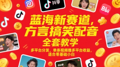 蓝海新赛道，方言搞笑配音全套教学，多平台分发，单条视频撸多平台收益，适合零基础小白-聊项目