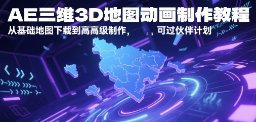 AE三维3D地图动画制作教程，从基础地图下载到高级制作，可过伙伴计划-聊项目