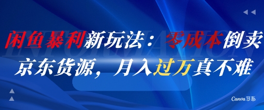 闲鱼暴利新玩法：零成本倒卖京东货源，月入过1W真不难-聊项目