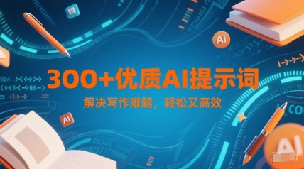 300+优质AI提示词，解决写作难题，轻松又高效-聊项目