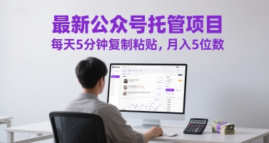 最新公众号托管项目，每天5分钟复制粘贴，月入5位数【揭秘】-聊项目