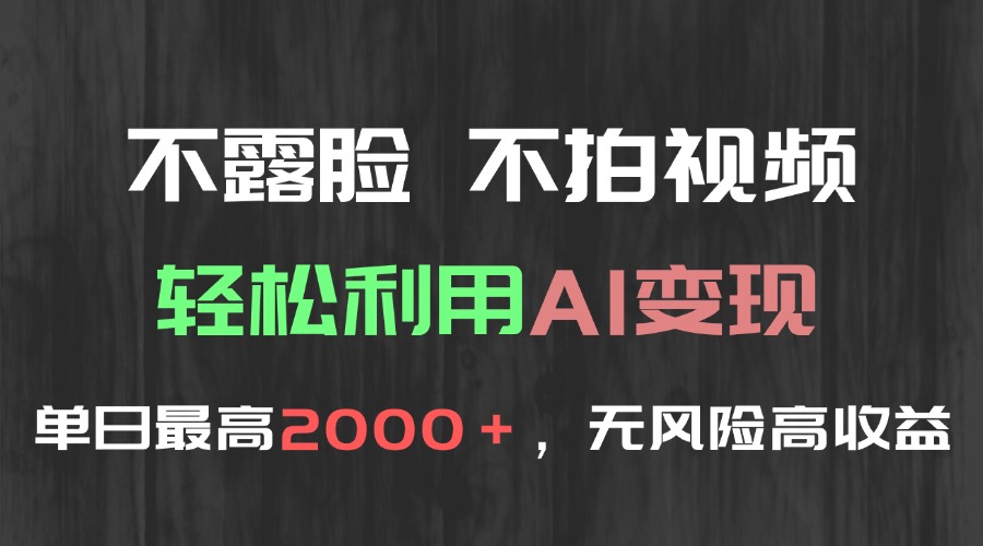 不露脸，不拍视频，轻松利用AI变现，单日最高2000＋，无风险高利润-聊项目
